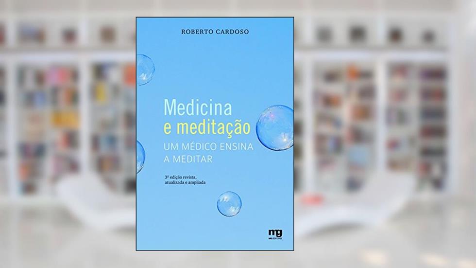 Medicina e meditação: um médico ensina a meditar, do autor Roberto Cardoso