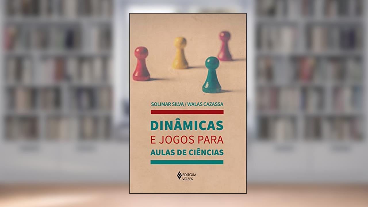 Dinâmicas e jogos para aulas de ciências, do autor Solimar Silva; Walas Cazassa