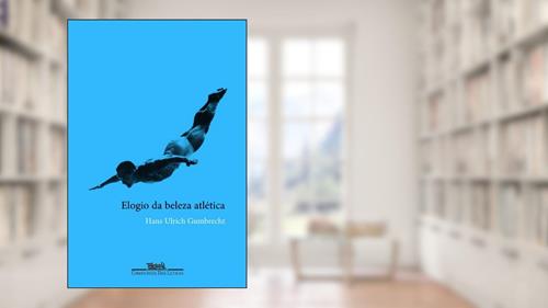 Capa de Elogio da Beleza Atlética, do autor Hans Ulrich Gumbrecht