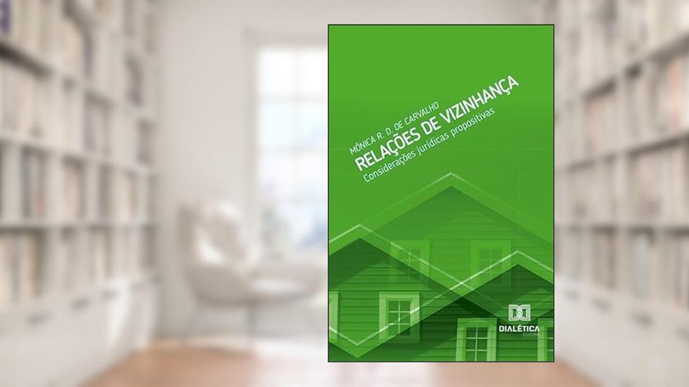 Relações de Vizinhança: considerações jurídicas propositivas, do autor Mônica R. D. de Carvalho