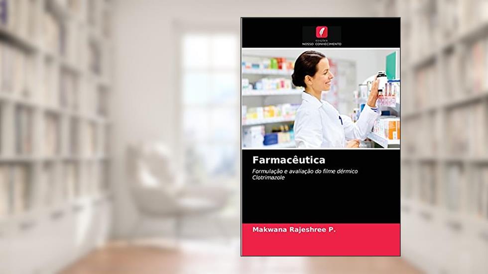 Farmacêutica: Formulação e avaliação do filme dérmico Clotrimazole, do autor Makwana Rajeshree P
