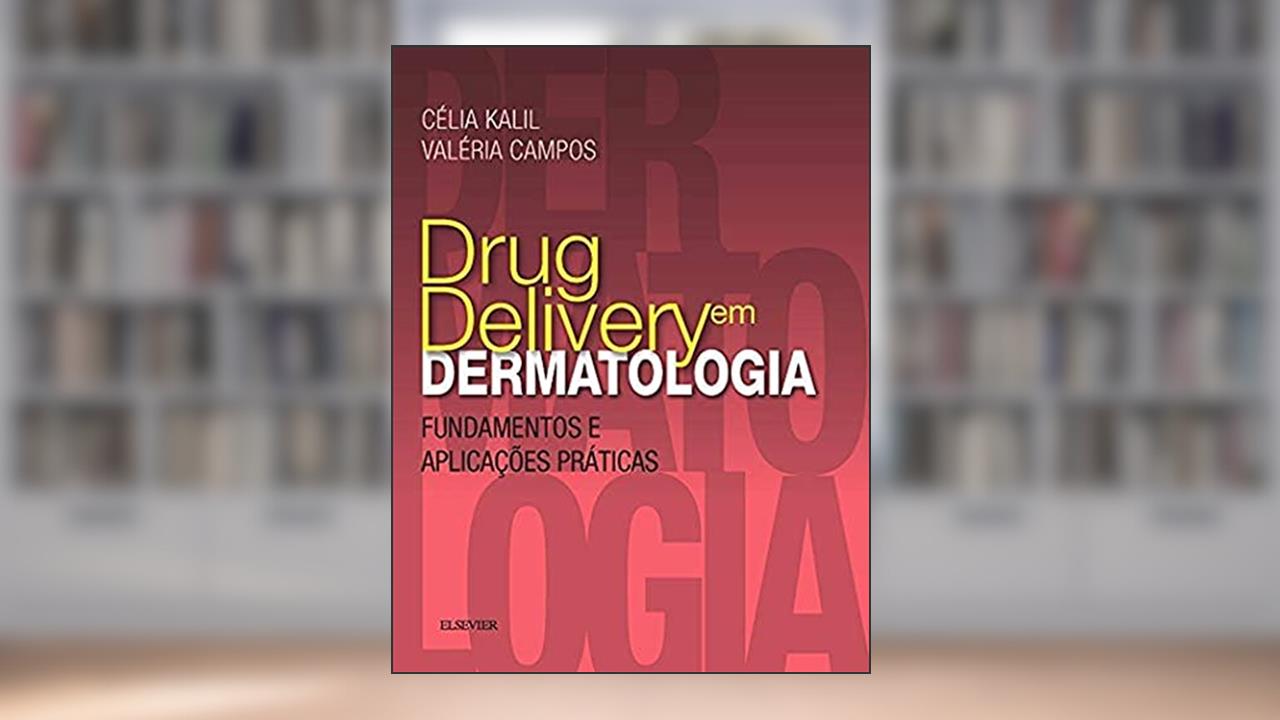 Drug delivery em dermatologia - Fundamentos e aplicações práticas, do autor Valeria Campos; Celia Kalil