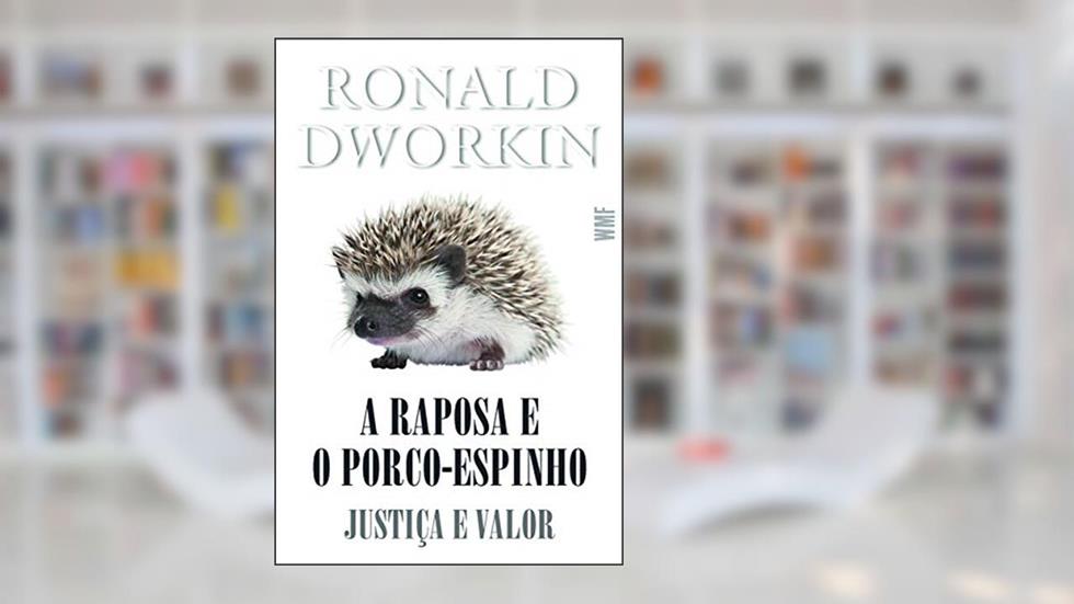 A raposa e o porco-espinho: Justiça e valor, do autor Ronald Dworkin