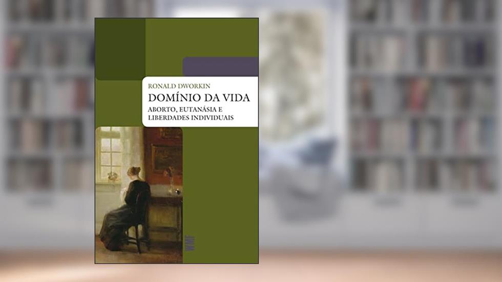 Domínio da vida: Aborto, eutanasia e liberdades individuais, do autor Ronald Dworkin