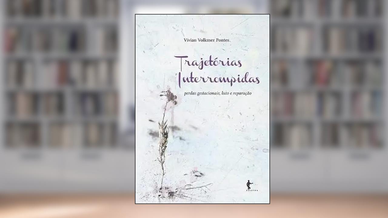Trajetórias Interrompidas. Perdas Gestacionais, Luto e Reparação, do autor Vivian Volkmer Pontes