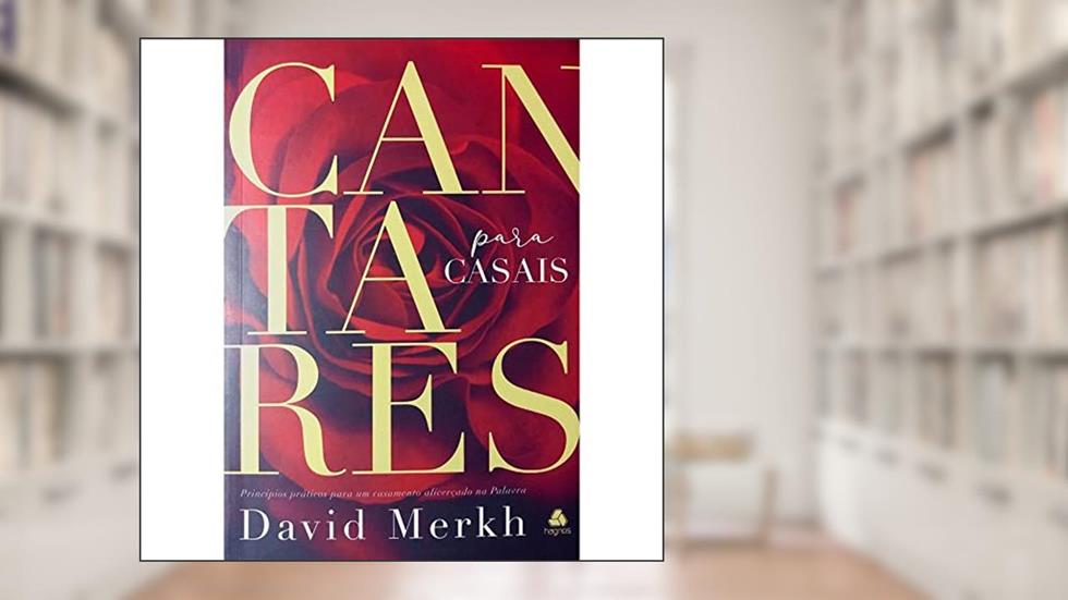 Cantares para casais: Princípios práticos para um casamento alicerçado na Palavra, do autor David Merkh