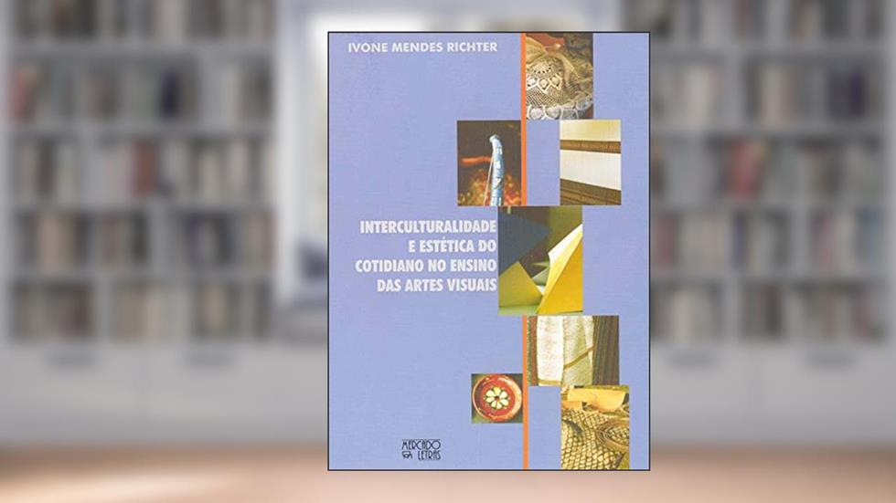 Interculturalidade e Estética do Cotidiano no Ensino das Artes Visuais, do autor Ivone Mendes Richter