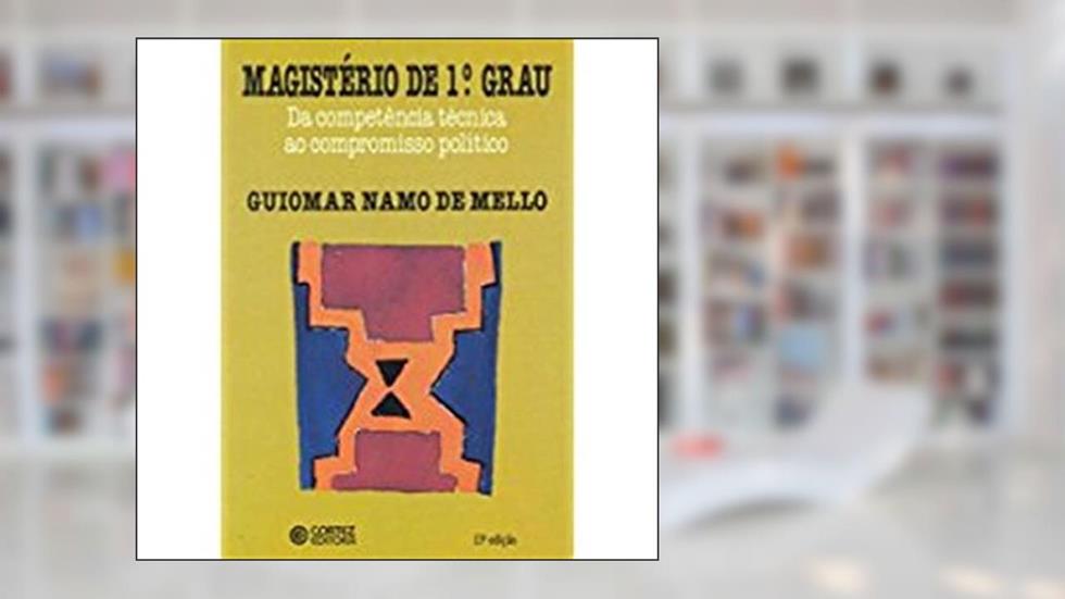 Magistério de 1º grau: da competência técnica ao compromisso político, do autor Guiomar Namo de Mello
