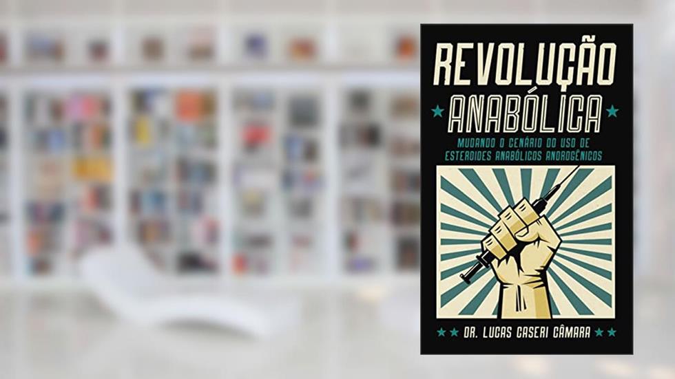 Revolução Anabólica: mudando o cenário do uso de esteroides anabólicos androgênicos, do autor Dr. Lucas Caseri Camara