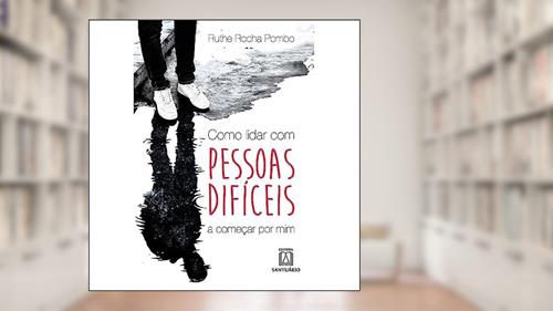 Capa de Como lidar com pessoas difíceis: A começar por mim, do autor Ruthe Rocha Pombo