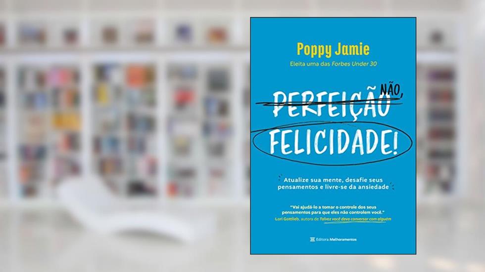 Perfeição não, felicidade!: atualize sua mente, desafie seus pensamentos e livre-se da ansiedade, do autor Poppy Jamie