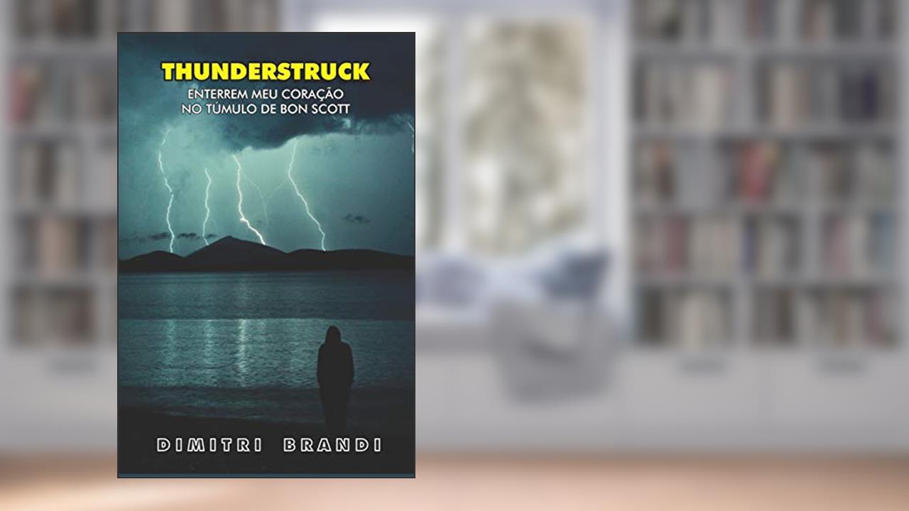 Thunderstruck: Enterrem Meu Coração no Túmulo de Bon Scott, do autor Dimitri Brandi