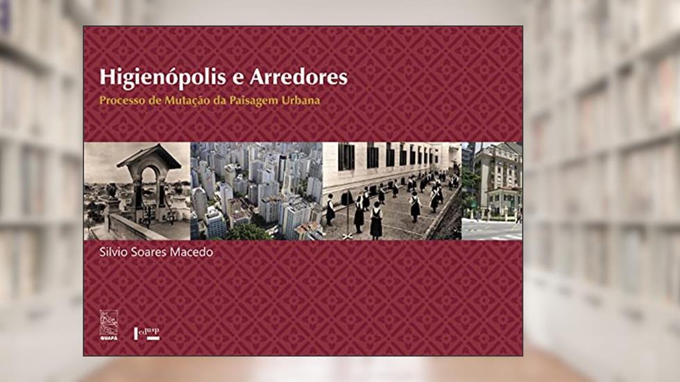 Higienópolis e Arredores: Processo de Mutação da Paisagem Urbana, do autor Silvio Soares Macedo