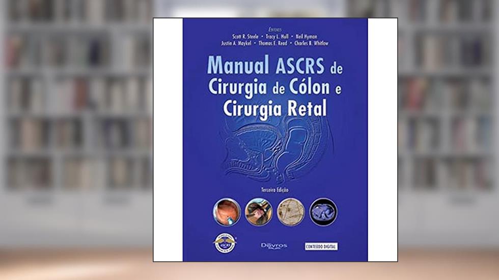 Manual ASCRS de Cirurgia de Cólon e Cirurgia Retal, do autor Scatt Steele, Tracy HUll, Neil Hymen, Justin Maykel, Thomas Read, Charles B.Whitlow
