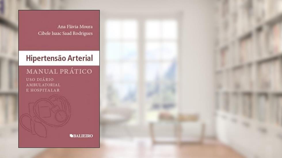 HIPERTENSAO ARTERIAL: MANUAL PRATICO - USO DIARIO AMBULATORIAL E HOSPITALAR, do autor ANA FLAVIA MOURA