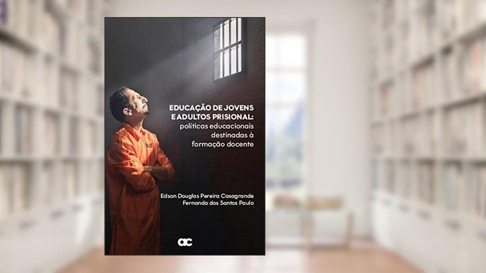 Educação de jovens e adultos prisional: políticas educacionais destinadas à formação docente, do autor Edson Douglas Pereira Casagrande