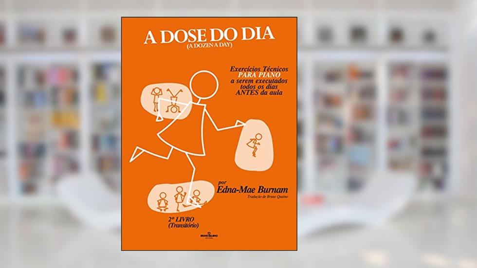 A dose do dia - Exercícios técnicos PARA PIANO a serem executados todos os dias ANTES da aula - 2º livro (Transitório), do autor Edna-Mae Burnam