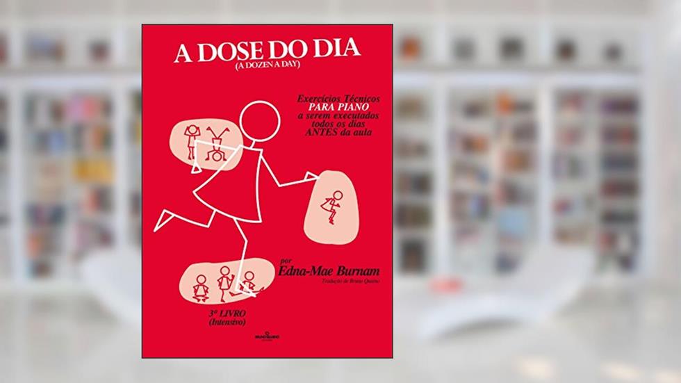 A dose do dia - Exercícios técnicos PARA PIANO a serem executados todos os dias ANTES da aula - 3º livro (Intensivo), do autor Edna-Mae Burnam
