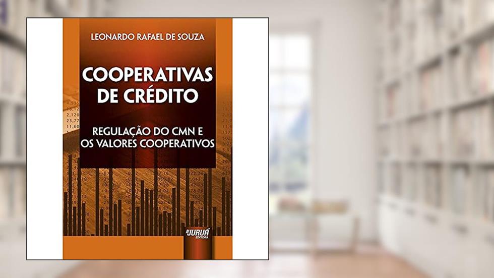Cooperativas de Crédito - Regulação do CMN e os Valores Cooperativos, do autor Leonardo Rafael de Souza