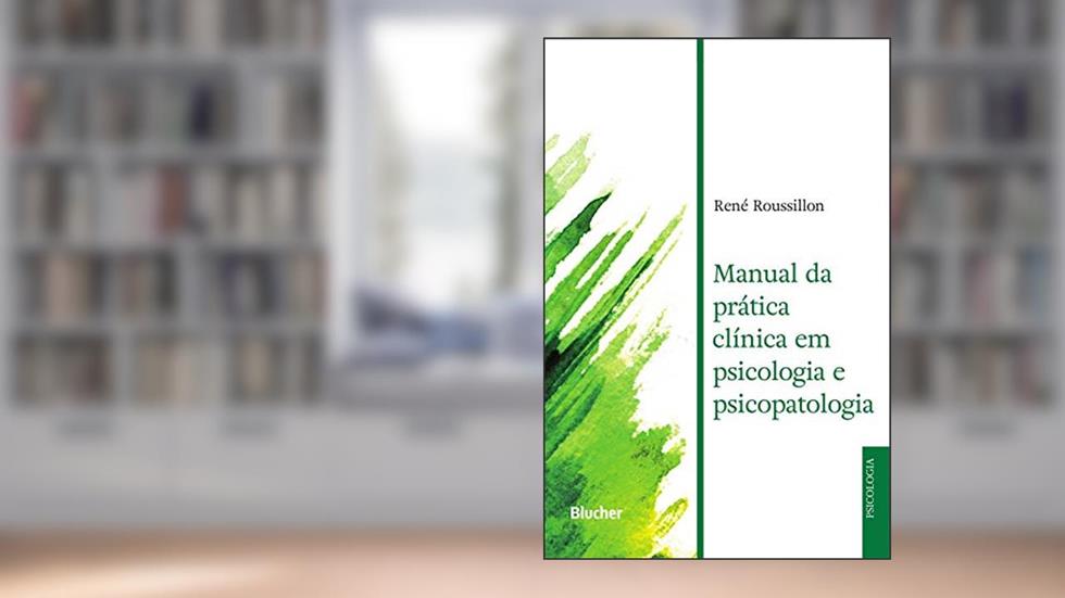 Manual da Prática Clínica em Psicologia e Psicopatologia, do autor René Roussillon