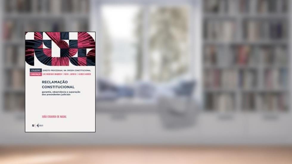 Reclamação constitucional:: garantia, observância e superação dos precedentes judiciais, do autor João Eduardo de Nadal