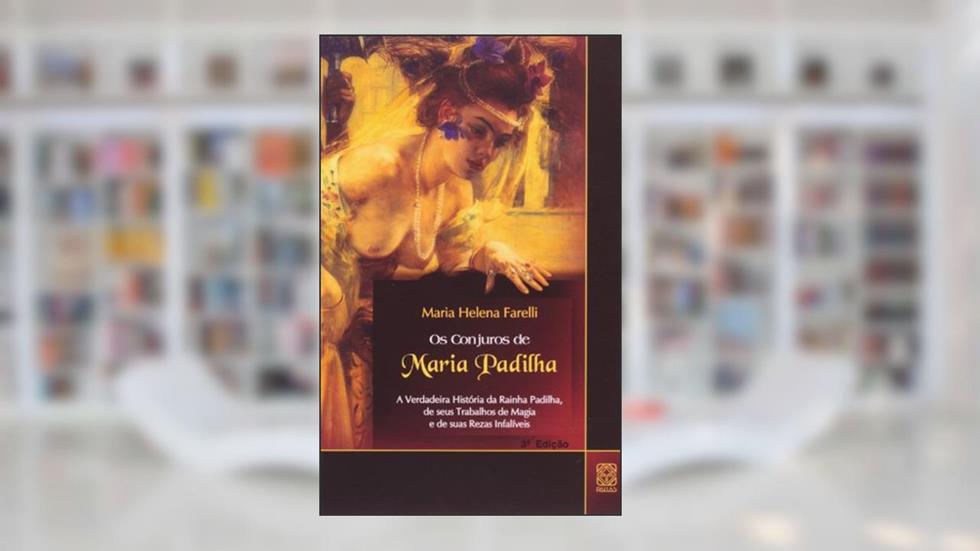 Conjuros de Maria Padilha: A verdadeira história da Rainha Padilha, de seus trabalhos de magia e de suas rezas infalíveis, do autor Maria Helena Farelli