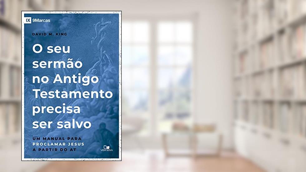Seu Sermão no Antigo Testamento Precisa ser Salvo, o, do autor David M. King