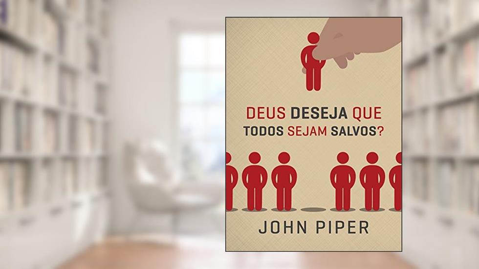 Deus deseja que todos sejam salvos?, do autor John Piper