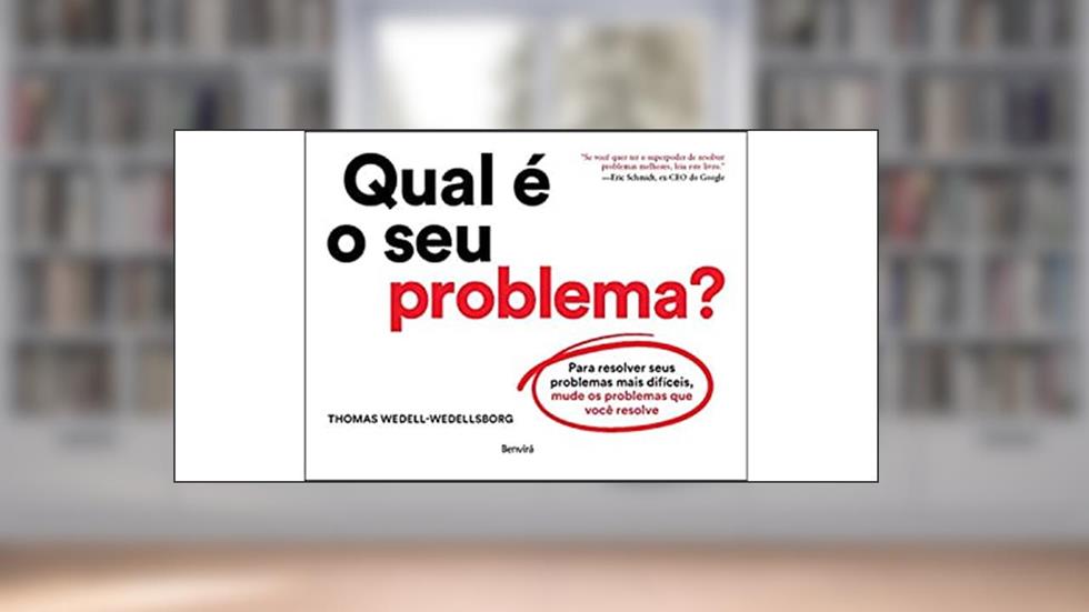 Qual é o seu problema?: Para resolver seus problemas mais difíceis, mude os problemas que você resolve, do autor Thomas Wedell-Wedellsborg