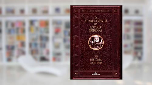 Capa de Aparecimento da escola moderna, O - Uma história ilustrada, do autor Maria Lúcia Spedo Hilsdorf