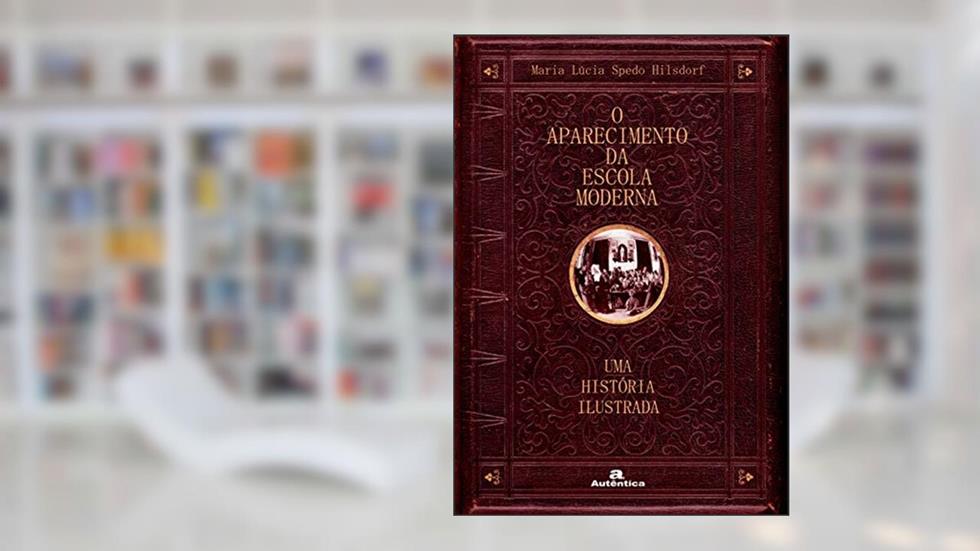 Aparecimento da escola moderna, O - Uma história ilustrada, do autor Maria Lúcia Spedo Hilsdorf