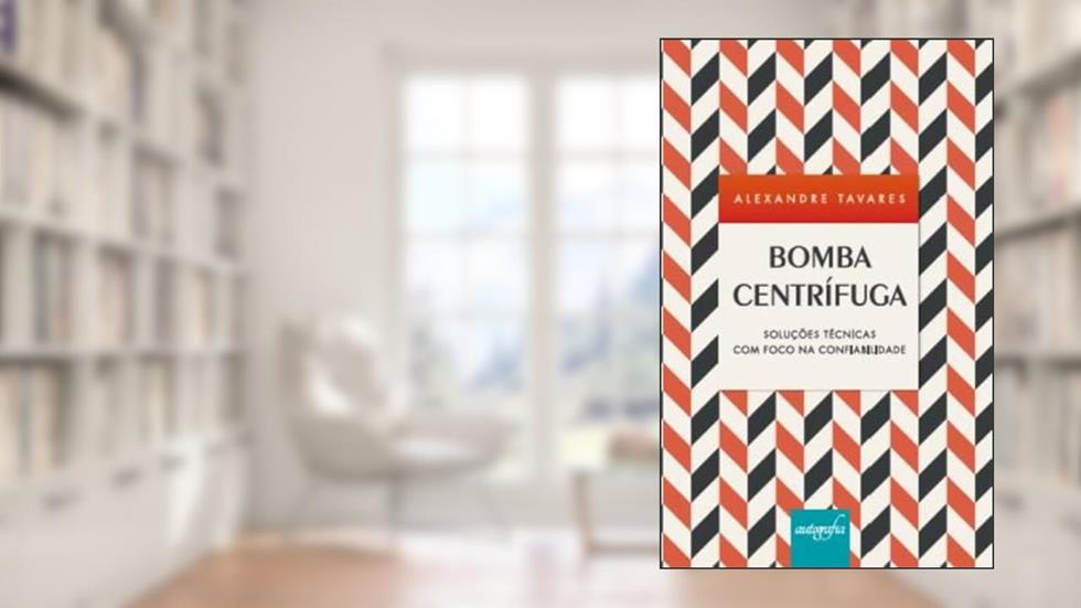 Bomba Centrífuga: Soluções Técnicas com Foco na Confiabilidade, do autor Alexandre TAVARES