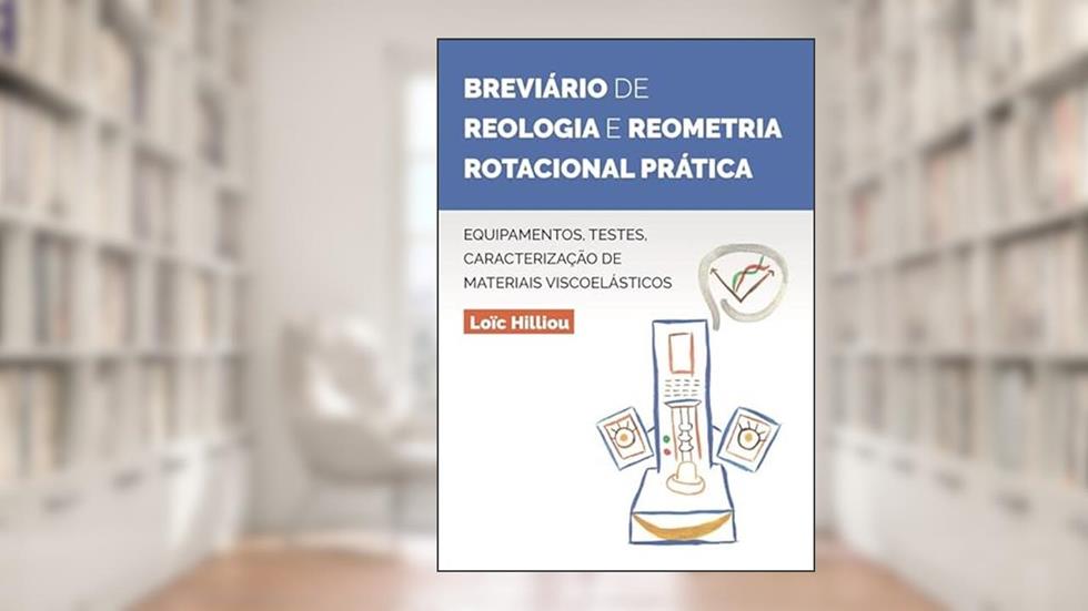 Breviário de Reologia e Reometria Rotacional Prática. Equipamentos, Testes, Caracterização, do autor Loïc Hilliou