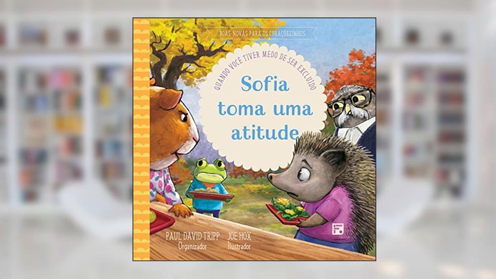 Sofia toma uma atitude: Quando você tiver medo de ser excluido: 4, do autor Paul David Tripp