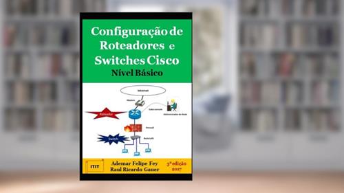 Capa de Configuração De Roteadores E Switches Cisco Nível Básico, do autor Ademar Felipe Fey E Raul Ricardo Gauer