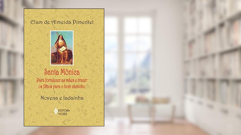 Santa Mônica: Para fortalecer as mães e trazer os filhos para o bom caminho - Novena e ladainha, do autor Elam de Almeida Pimentel