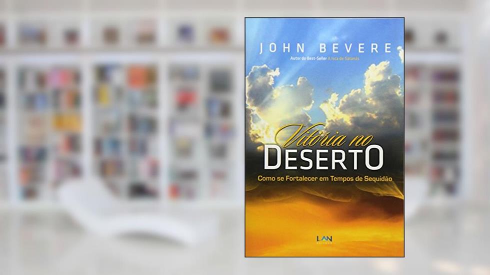 Vitória no Deserto. Como Se Fortalecer em Tempos de Sequidão: Como se Fortalecer em Tempos de Sequidao, do autor John Bevere