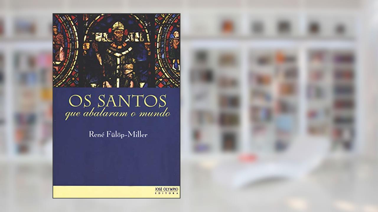 Os santos que abalaram o mundo, do autor René Fülöp-Miller
