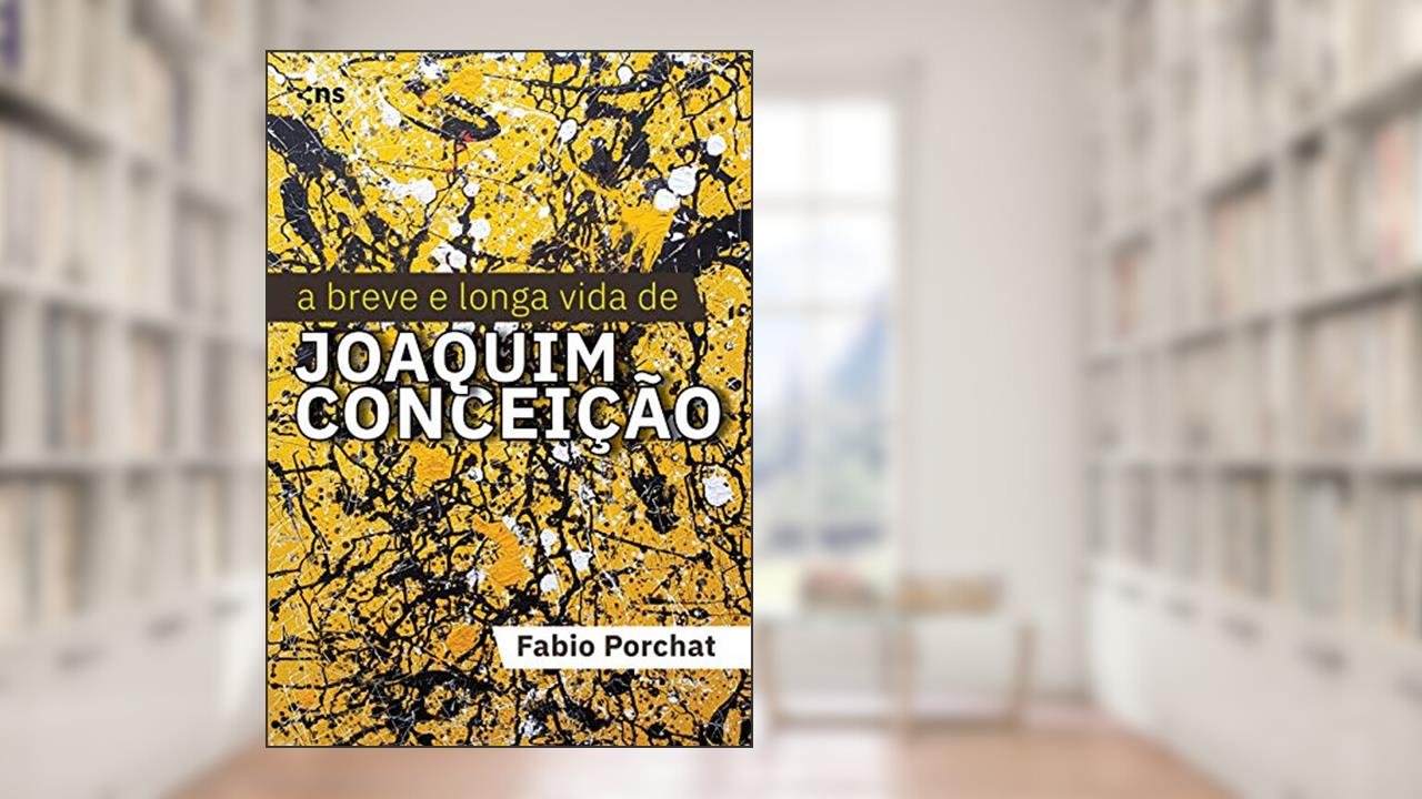 A Breve e Longa Vida de Joaquim Conceição, do autor FABIO PORCHAT