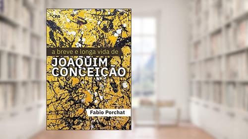 Capa de A Breve e Longa Vida de Joaquim Conceição, do autor FABIO PORCHAT