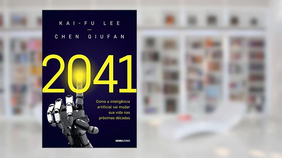 2041: Como a inteligência artificial vai mudar sua vida nas próximas décadas, do autor Kai-Fu Lee; Chen Qiufan