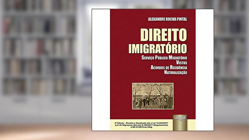 Direito Imigratório - Serviço Público Migratório - Vistos - Acordos de Residência - Naturalização, do autor Alexandre Rocha Pintal