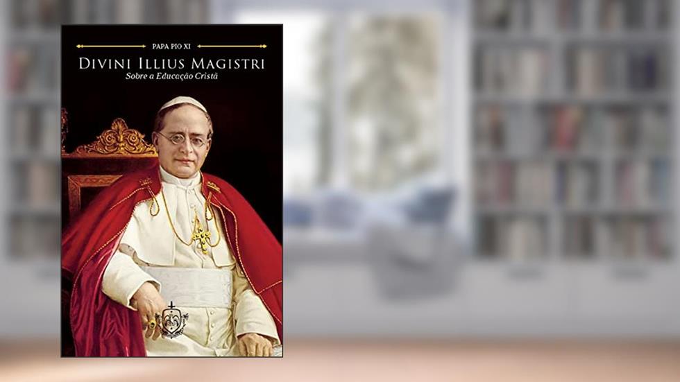 Divini Illius Magistri - Sobre a educação cristã, do autor Papa Pio XI