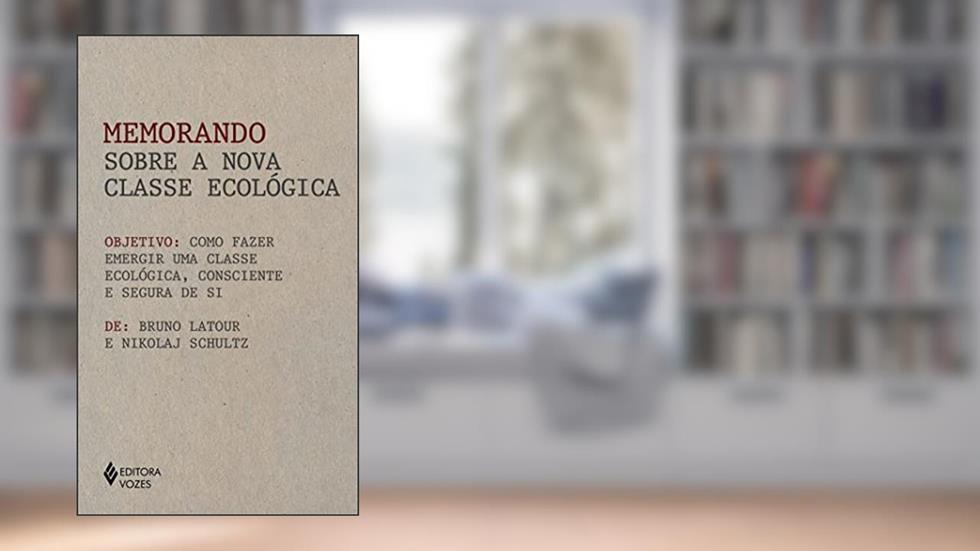 Memorando sobre a nova classe ecológica: Como fazer emergir uma classe ecológica, consciente e segura de si, do autor Bruno Latour; Nikolaj Schultz
