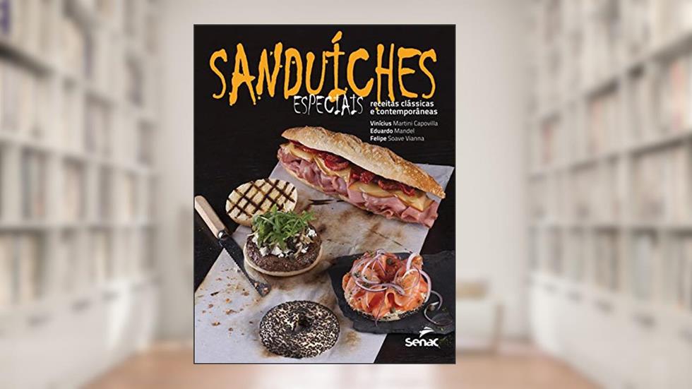 Sanduiches especiais: Receitas clássicas e contemporâneas, do autor Vinicius Felipe Soave Vianna Eduardo Mandel