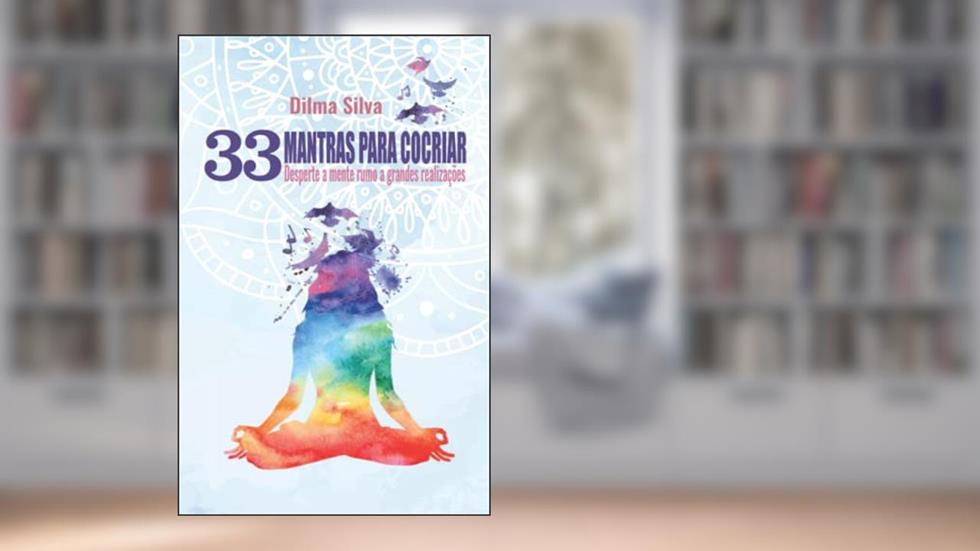 33 Mantras Para Cocriar: Desperte a mente rumo a grandes realizações, do autor Dilma Silva
