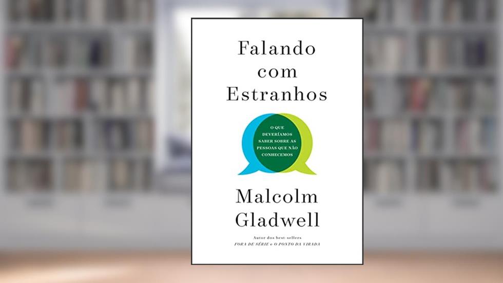 Falando com estranhos: O que deveríamos saber sobre as pessoas que não conhecemos, do autor Malcolm Gladwell