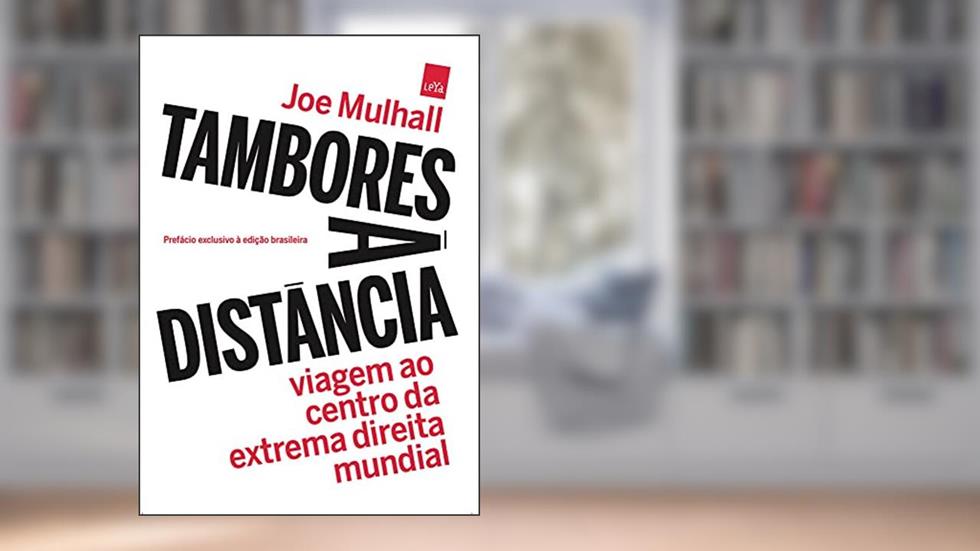 Tambores à distância: Viagem ao centro da extrema direita mundial, do autor Joe Mulhall
