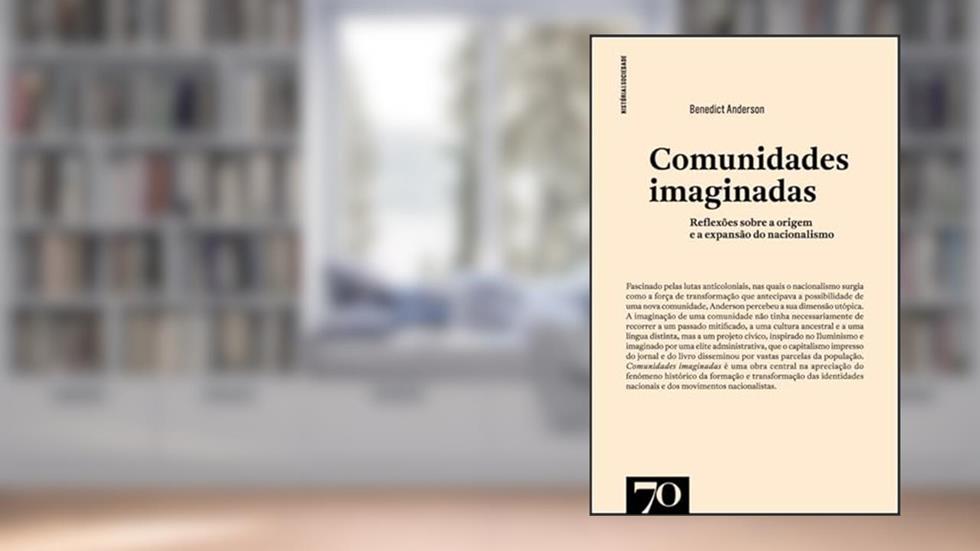 Comunidades Imaginadas: Reflexões Sobre a Origem e a Explansão do Nacionalismo, do autor Benedict Anderson