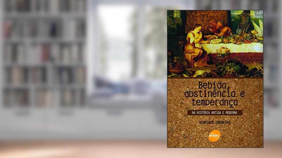 Bebida, abstinência e temperança : Na história antiga e moderna, do autor Henrique Carneiro